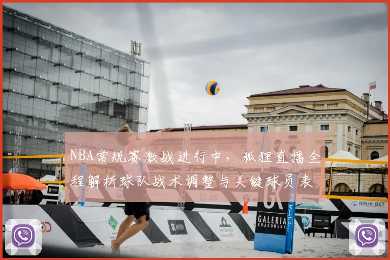 NBA常规赛激战进行中，狐狸直播全程解析球队战术调整与关键球员表现