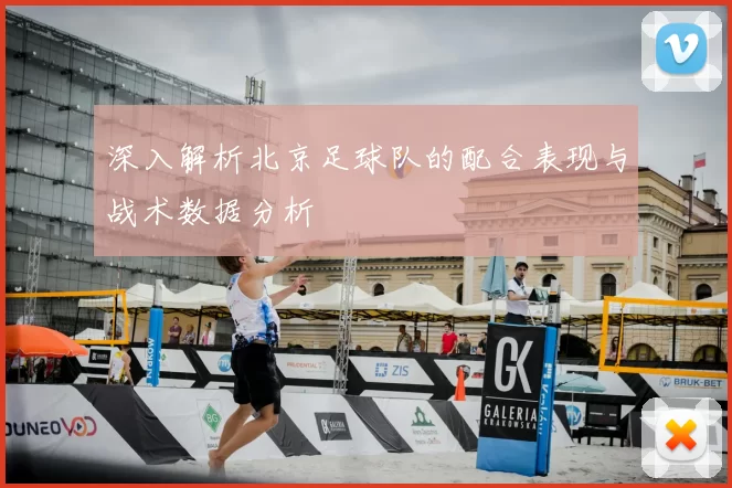 深入解析北京足球队的配合表现与战术数据分析