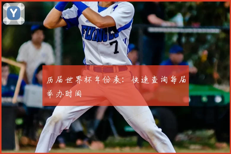 历届世界杯年份表：快速查询每届举办时间