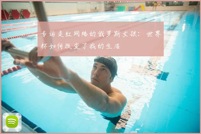 专访走红网络的俄罗斯女孩:世界杯如何改变了我的生活