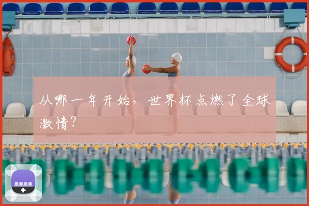从哪一年开始,世界杯点燃了全球激情?