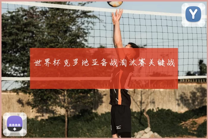 世界杯克罗地亚备战淘汰赛关键战