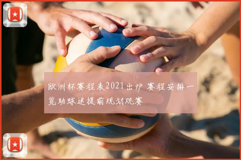 欧洲杯赛程表2021出炉 赛程安排一览助球迷提前规划观赛