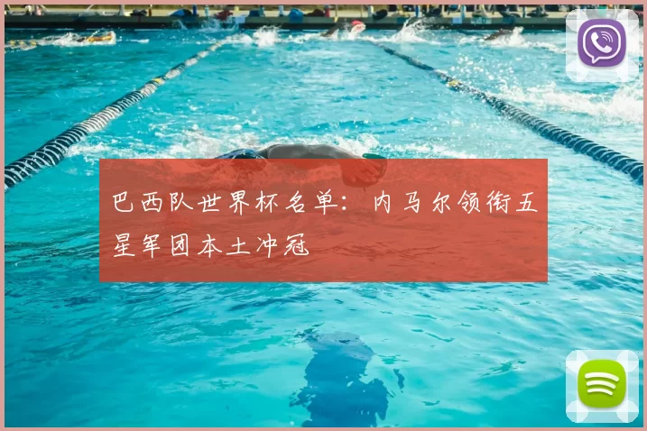 巴西队世界杯名单：内马尔领衔五星军团本土冲冠