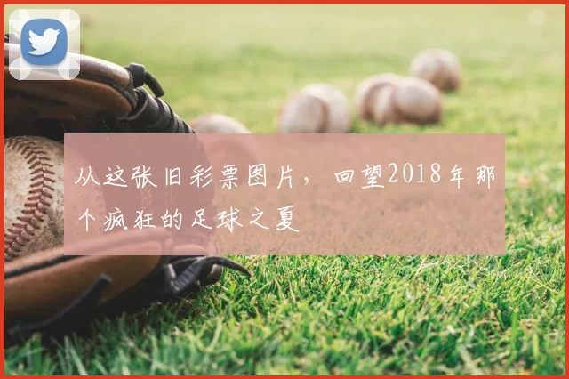 从这张旧彩票图片，回望2018年那个疯狂的足球之夏