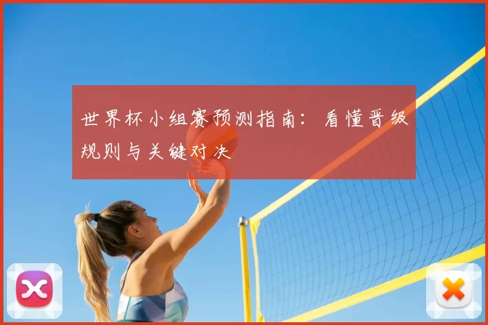 世界杯小组赛预测指南:看懂晋级规则与关键对决