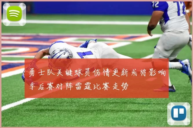 勇士队关键球员伤情更新或将影响季后赛对阵雷霆比赛走势