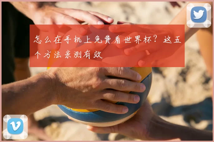 怎么在手机上免费看世界杯？这五个方法亲测有效