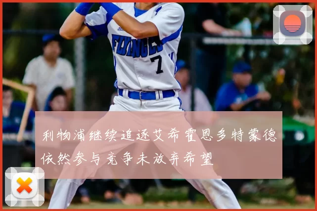 利物浦继续追逐艾希霍恩多特蒙德依然参与竞争未放弃希望